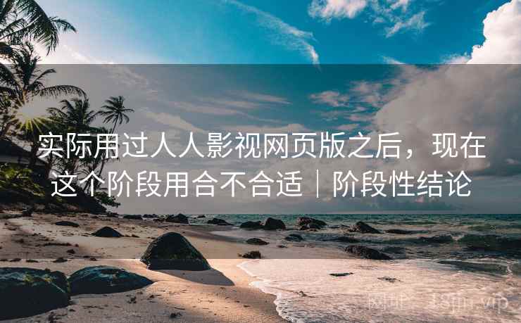 实际用过人人影视网页版之后,现在这个阶段用合不合适|阶段性结论 第2张 实际用过人人影视网页版之后,现在这个阶段用合不合适|阶段性结论 第2张