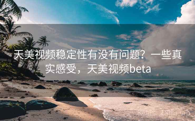 天美视频稳定性有没有问题?一些真实感受,天美视频beta 第2张 天美视频稳定性有没有问题?一些真实感受,天美视频beta 第2张