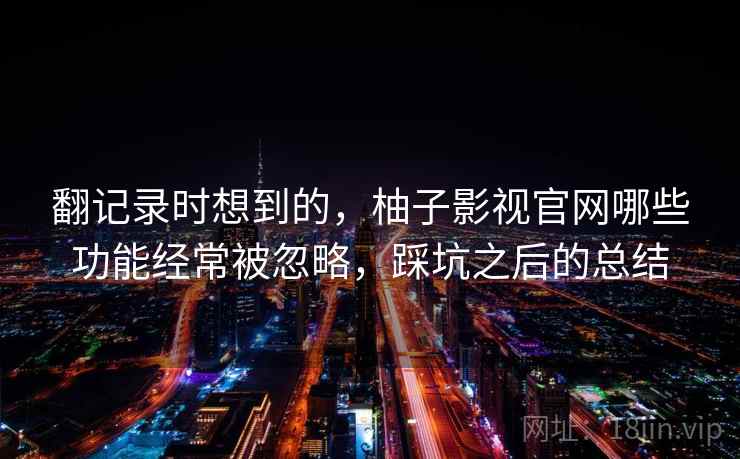 翻记录时想到的，柚子影视官网哪些功能经常被忽略，踩坑之后的总结  第2张