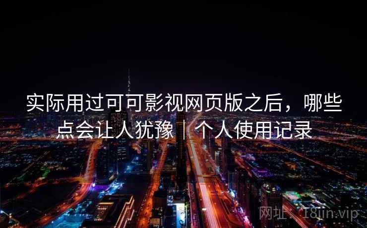 实际用过可可影视网页版之后,哪些点会让人犹豫|个人使用记录 第2张 实际用过可可影视网页版之后,哪些点会让人犹豫|个人使用记录 第2张
