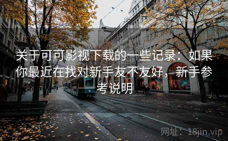 关于可可影视下载的一些记录:如果你最近在找对新手友不友好,新手参考说明 第2张 关于可可影视下载的一些记录:如果你最近在找对新手友不友好,新手参考说明 第2张